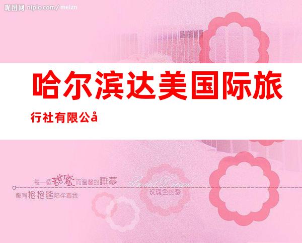 哈尔滨达美国际旅行社有限公司